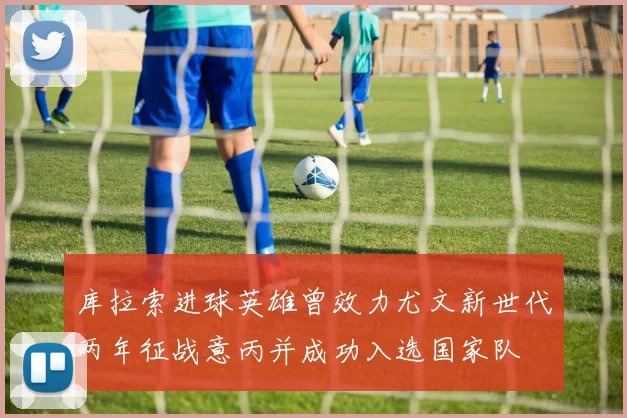 库拉索进球英雄曾效力尤文新世代两年征战意丙并成功入选国家队